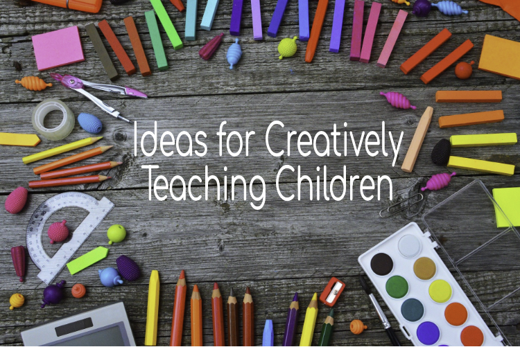 Ideas for Creatively Teaching Children Ideas for Creatively Teaching Children